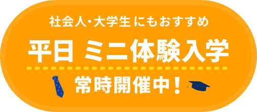 社会人・大学生にもおすすめ 平日ミニ体験入学常時開催中!